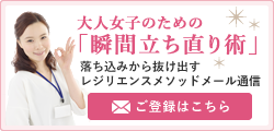 大人女子のための「瞬間立ち直り術」 落ち込みから抜け出すレジリエンスメソッド メール通信